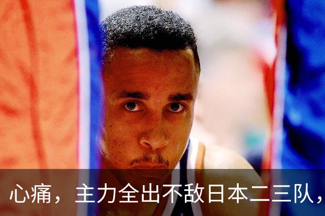 心痛，主力全出不敌日本二三队，中国男篮为何输得让人如此难受？